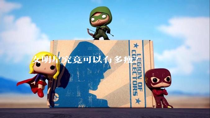 女明星究竟可以有多瘦？
