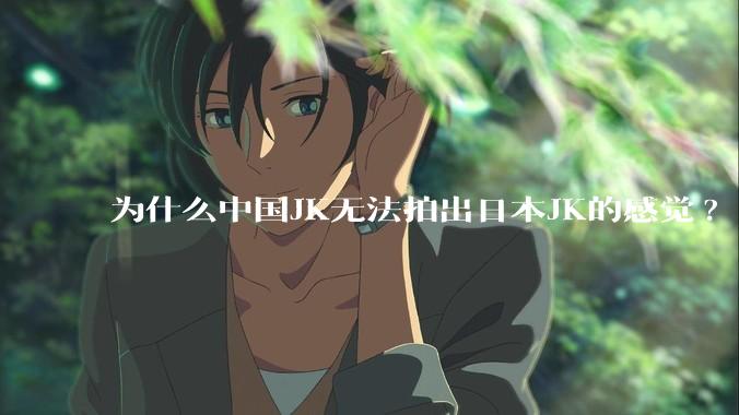 为什么中国JK无法拍出日本JK的感觉?