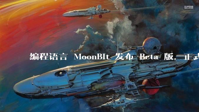 编程语言 MoonBit 发布 Beta 版，正式进入企业场景应用，会带来哪些影响？